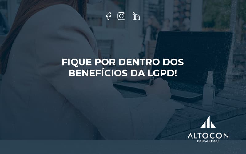 Fique Por Dentro Dos Beneficios Da Lgpd Altocon - Contabilidade em Monte Alto - SP | Altocon Contabilidade