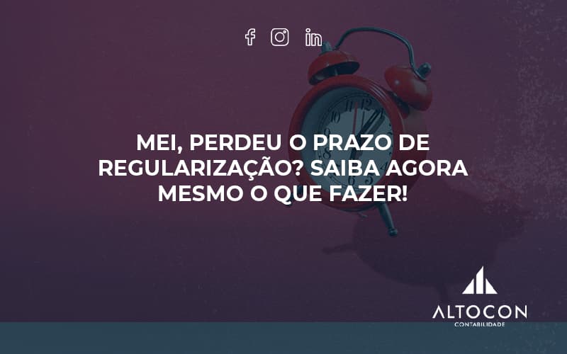 Mei Perdeu O Prazo De Regularização Saiba Agora Mesmo O Que Fazer Altocon - Contabilidade em Monte Alto - SP | Altocon Contabilidade