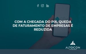 Com A Chegada Do Pix Queda De Faturamento De Empresa é Reduzida Altocon - Contabilidade em Monte Alto - SP | Altocon Contabilidade