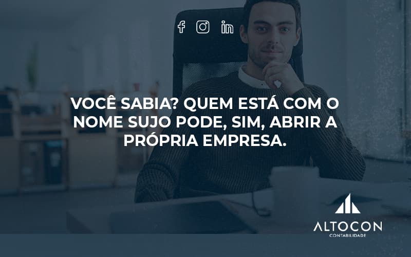 Quem Está Com O Nome Sujo Pode, Sim, Abrir A Própria Empresa. Altocon - Contabilidade em Monte Alto - SP | Altocon Contabilidade