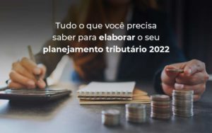 Tudo O Que Voce Precisa Saber Para Elaborar O Seu Planejamento Tributario 2022 Blog - Contabilidade em Monte Alto - SP | Altocon Contabilidade